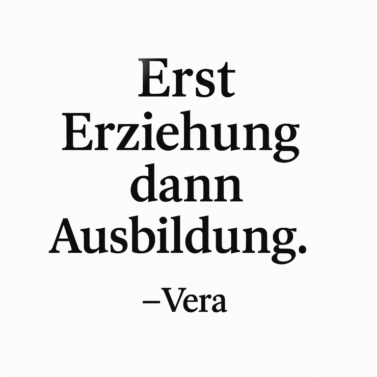 Zitat „Erst Erziehung, dann Ausbildung.“ von Vera.